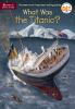 Book cover for "What was the Titanic?".