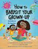 Book cover for "How to babysit your grown up".